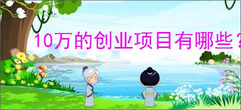 10万的创业项目有哪些？农村加工厂五个项目                </div>
                                <div class=