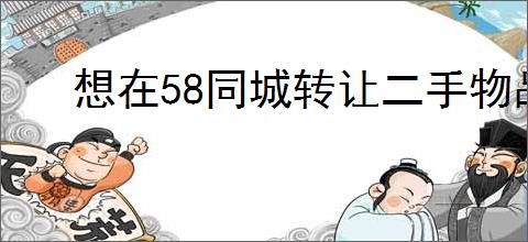 想在58同城转让二手物品吗？有哪些实用技巧能让你的物品迅速                </div>
                                <div class=