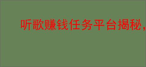 听歌赚钱任务平台揭秘，                </div>
                                <div class=