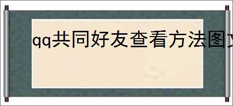 qq共同好友查看方法图文教程，如何查看                </div>
                                <div class=